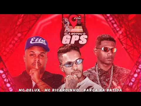 BARCA NA BATIDA, MC RICARDINHO, MC DELUX - ELA BOTOU O GPS
