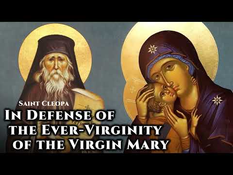 In Defense of the Ever-Virginity of the Virgin Mary - Elder Cleopa of Romania