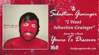 Sebastien Grainger - I Want Sebastien Grainger