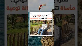 "قفزة بالبحر غيّرت حياتي"..مأساة تتحول إلى رسالة توعية thumbnail