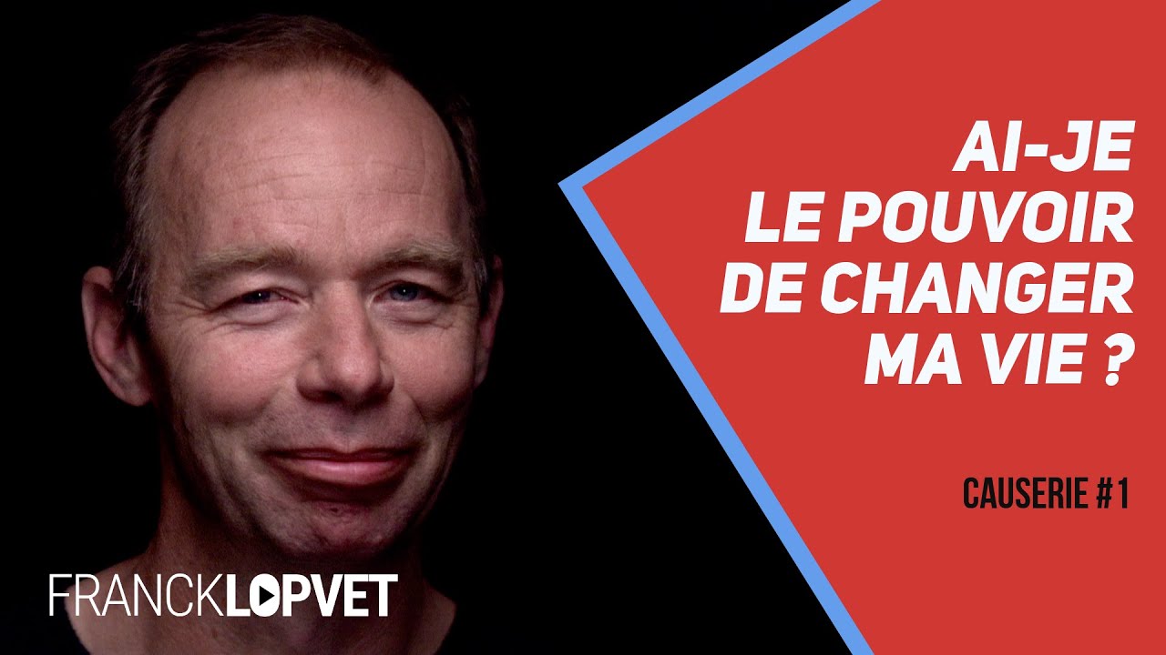 Ai-je le pouvoir de changer ma vie ? | Causerie 1 - Part 1 - Franck Lopvet
