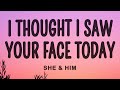 She Him I Thought I Saw Your Face Today