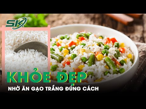 , title : 'Khỏe Người Đẹp Dáng Nếu "Biết Cách" Ăn Gạo Trắng | SKĐS'