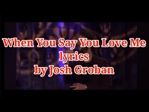 When You Say You Love Me (lyrics) by Josh Groban