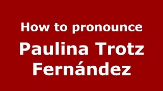 How to pronounce Paulina Trotz Fernández