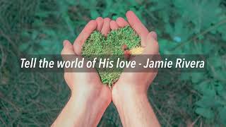 Tell the world of His love with lyrics- Jamie Rivera