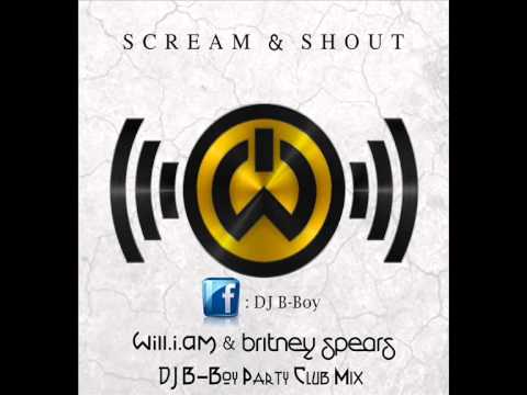 Will I Am Feat. Britney Spears - Scream & Shout (DJ B-Boy Party Club Mix)