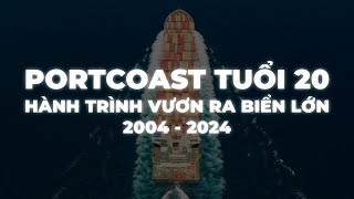 PORTCOAST TUỔI 20 - HÀNH TRÌNH VƯƠN RA BIỂN LỚN | PORTCOAST 20 YEARS ANNIVERSARY