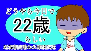 どうやら今日で22歳らしい・・・近況報告兼ねた雑談と今後についての放送
