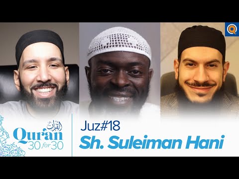 Juz' 18 with Sh. Suleiman Hani, Dr. Omar Suleiman, & Sh. Abdullah Oduro | Qur'an 30 for 30 Season 3 — Dr. Omar Suleiman, Sh. Abdullah Oduro