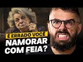 VOCÊ NAMORARIA UMA MULHER FEIA