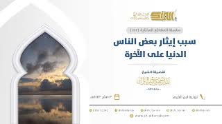 صورة سبب إيثار بعض الناس الدنيا على الآخرة  - الشيخ عبدالرحمن البراك