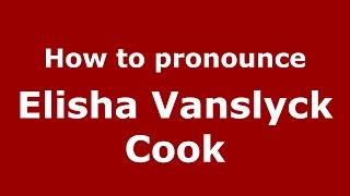 How to pronounce Elisha Vanslyck Cook