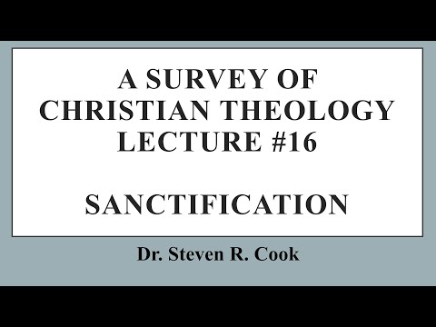 A Survey of Christian Theology - Lecture #16 - Sanctification & Spiritual Growth