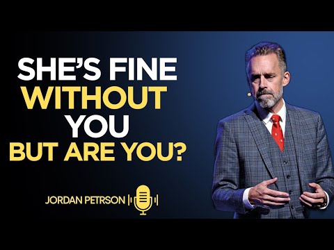 She’s Fine Without You – But Are You? || Jordan Peterson Motivational Speech