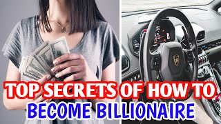 Top Secrets On How To Become a Billionaire | BILLIONAIRE LIFESTYLE