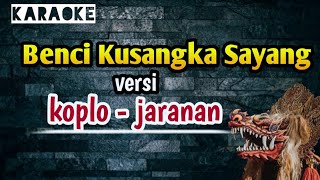 Download lagu Benci Kusangka Sayang ( karaoke ) versi koplo - jaranan mp3