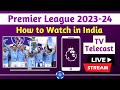 How to watch Premier League 2023 24 Live Stream in India | TV Telecast Channel | Broadcasting Rights