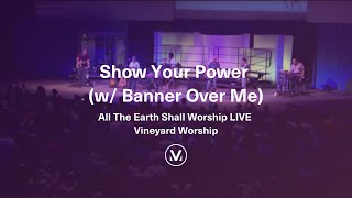 SHOW YOUR POWER (w/ BANNER OVER ME) / All The Earth Shall Worship Live / Vineyard Worship