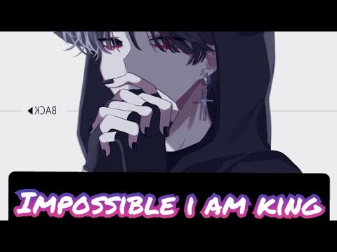 Impossible - i am king - Nightcore
