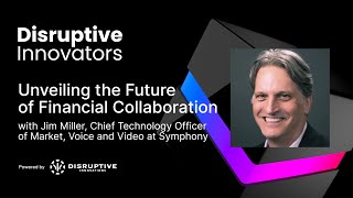 Unveiling the Future of Financial Collaboration with Jim Miller at Symphony