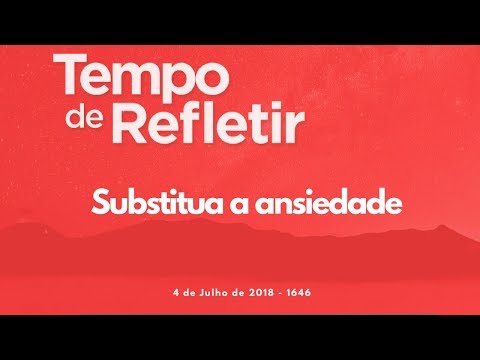 Tempo de Refletir 1646 - Substitua a ansiedade