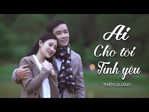 Ai Cho Tôi Tình Yêu - Thiên Quang [4K MV Official]