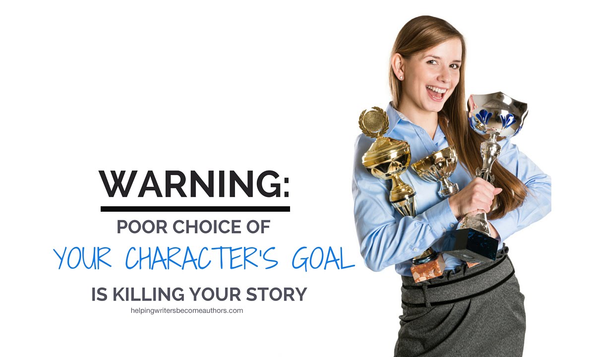 Warning: Your Poor Choice of Your Character’s Goal Is Killing Your Story