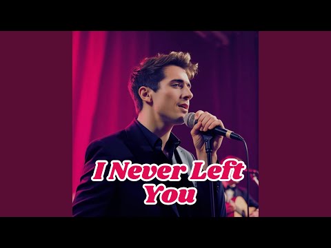 I Never Left You