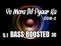 Ye Mera Dil Pyaar Ka Don 2 BASS BOOSTED 5 1