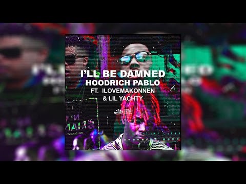 Hoodrich Pablo - I'll Be Damned ft. Lil Yachty & ILoveMakonnen
