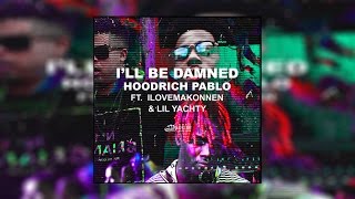 Hoodrich Pablo - I&#39;ll Be Damned ft. Lil Yachty &amp; ILoveMakonnen