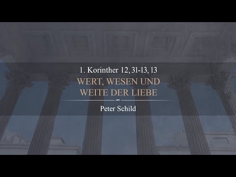 Wert, Wesen und Weite der Liebe (1.Korinther 12,31-13,13) - Peter Schild