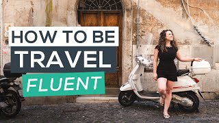 How to Be Travel Fluent in 10 Simple Steps