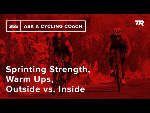 Sprinting Strength, Warm Ups, Outside vs. Inside and More  – Ask a Cycling Coach 355