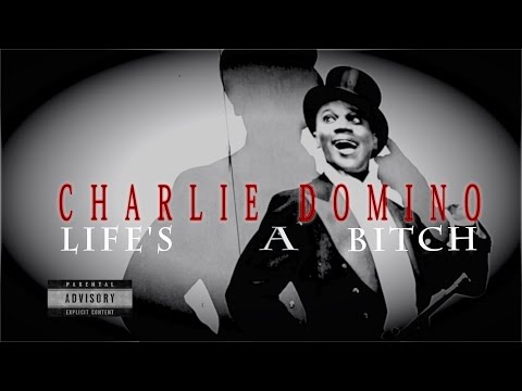 CHARLIE DOMINO "LIFE'S A BITCH"