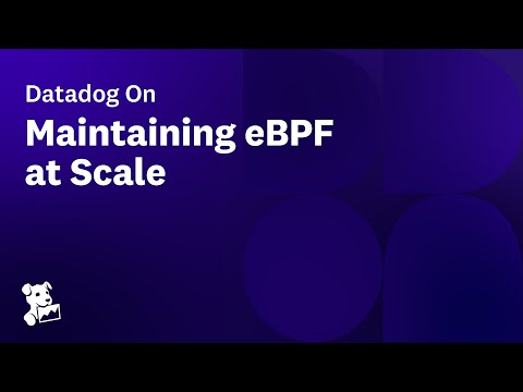 Datadog On Maintaining eBPF at Scale