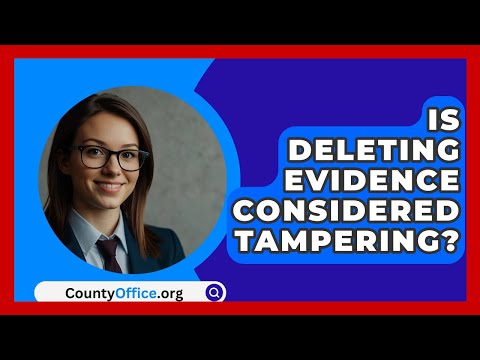 Is Deleting Evidence Considered Tampering? - CountyOffice.org