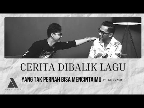 Cerita Dibalik Lagu Yang Tak Pernah Bisa Mencintaimu Ft. Ade Ex NaFF