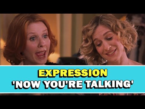 Expression 'Now You're Talking' Meaning