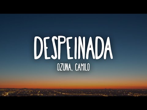 Ozuna, Camilo - Despeinada (Letra/Lyrics)