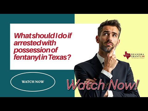 What should I do if arrested with possession of fentanyl in Texas? | Call Deandra Grant Law Today