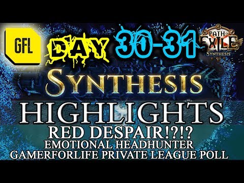 Path of Exile 3.6: SYNTHESIS DAY # 30 - 31 Highlights RED DESPAIR, EMOTIONAL HH, GFL LEAGUE POLL