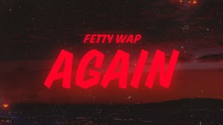 Fetty Wap - Again (Lyrics)