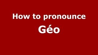 How to pronounce Géo