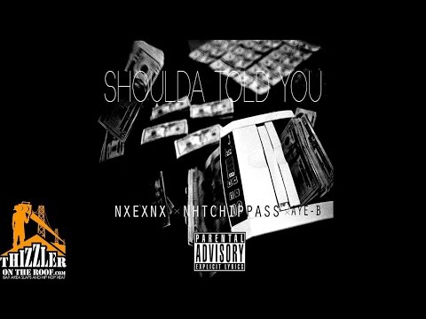 NxExNx ft. NhT Chippass & Aye-B - Shoulda Told You [Thizzler.com]