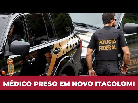 MÉDICO DE NOVO ITACOLOMI É PRESO PELA POLÍCIA FEDERAL