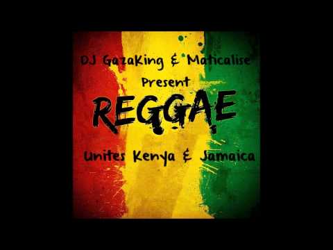 DJ GazaKing & Maticalise Present REGGAE UNITES KENYA & JAMAICA