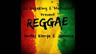 DJ GazaKing & Maticalise Present REGGAE UNITES KENYA & JAMAICA