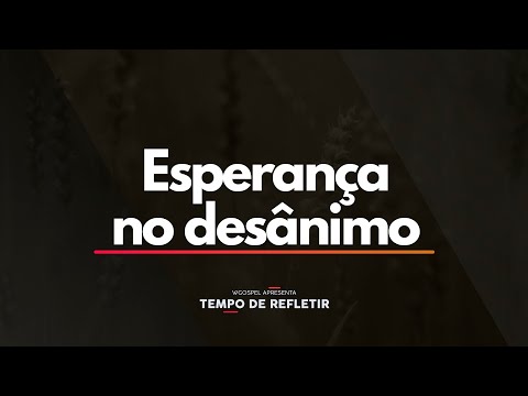 Tempo de Refletir 2427 - Esperança no desânimo